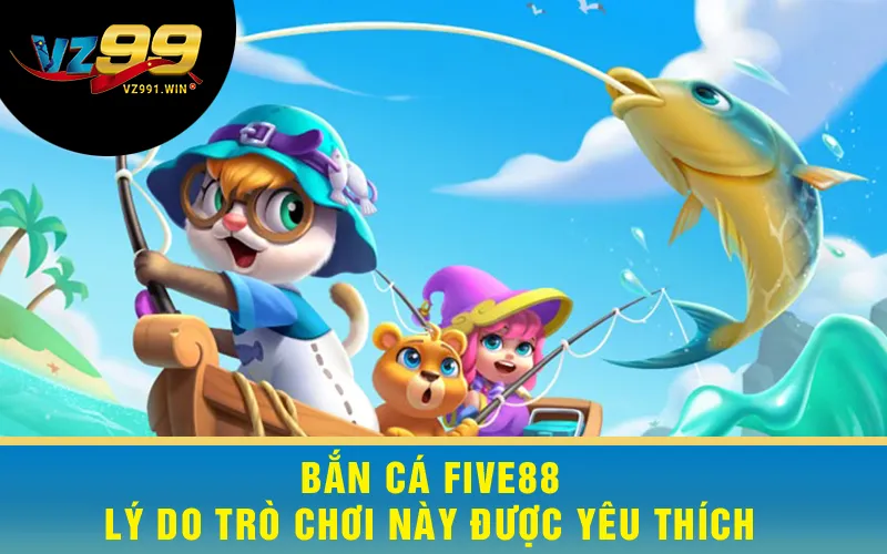 Bắn Cá Five88 – Lý Do Trò Chơi Này Được Yêu Thích